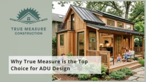 Why True Measure is the Top Choice for ADU Design